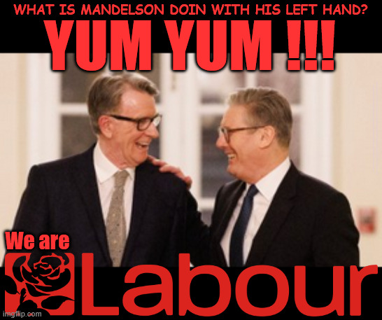 Mandelson Starmer YUM YUM | WHAT IS MANDELSON DOIN WITH HIS LEFT HAND? YUM YUM !!! #Immigration #Starmerout #Labour #KeirStarmer #labourisdead #nevervotelabour #Antisemitism #Savile #Paedo #Worboys #GroomingGangs #Paedophile #IllegalImmigration #Immigrants #Invasion #StarmerResign #strikes
Starmerout Labour Starmer Mandelson Yum Yum Angela Rayner KeirStarmer labourisdead Illegal Immigration Immigrants Invasion StarmerResign Island of strangers Slit Throat Ricky Jones Lucy Connolly Two-Tier Justice Ricky Jones; We are | image tagged in illegal immigration immigrants invasion,starmerresign island of strangers,yum yum,starmerout labour starmer mandelson rayner | made w/ Imgflip meme maker