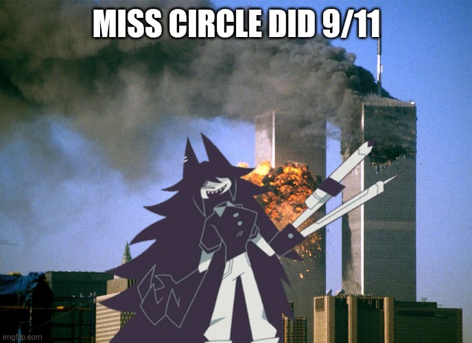 Miss circle did 9/11 | MISS CIRCLE DID 9/11 | image tagged in 911 9/11 twin towers impact,9/11,miss circle,fpe,fundamental paper education | made w/ Imgflip meme maker