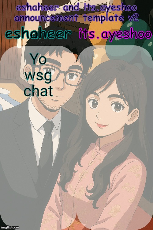 eshaheer and its.ayeshoo announcement template v2 | Yo wsg chat | image tagged in eshaheer and its ayeshoo announcement template v2 | made w/ Imgflip meme maker