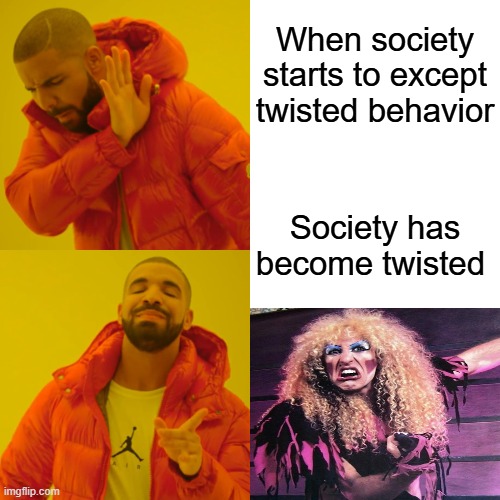 Crazy is hard to fix | When society starts to except twisted behavior; Society has become twisted | image tagged in memes,drake hotline bling | made w/ Imgflip meme maker
