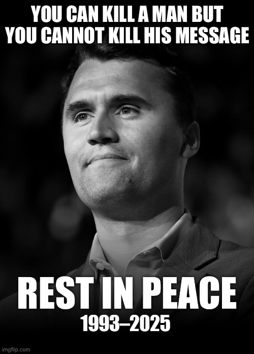 Charlie Kirk | YOU CAN KILL A MAN BUT YOU CANNOT KILL HIS MESSAGE | image tagged in the scroll of truth | made w/ Imgflip meme maker