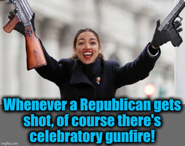 Democrats reveal their true feelings | Whenever a Republican gets
shot, of course there's
celebratory gunfire! | image tagged in aoc free stuff,memes,democrats,hatred,charlie kirk,celebratory gunfire | made w/ Imgflip meme maker