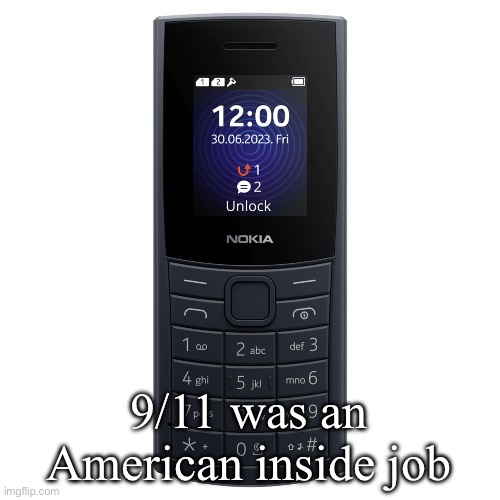 nokia 110 4g | 9/11 was an American inside job | image tagged in nokia 110 4g | made w/ Imgflip meme maker
