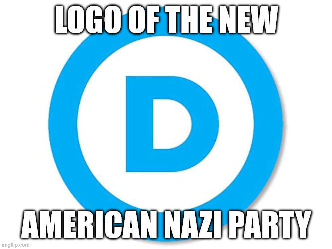 New American Nazi Party | LOGO OF THE NEW; AMERICAN NAZI PARTY | image tagged in democrats,morons,idiots,nazis | made w/ Imgflip meme maker