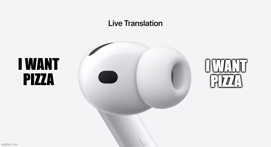 i want pizza | I WANT PIZZA; I WANT PIZZA | image tagged in airpods live translate | made w/ Imgflip meme maker