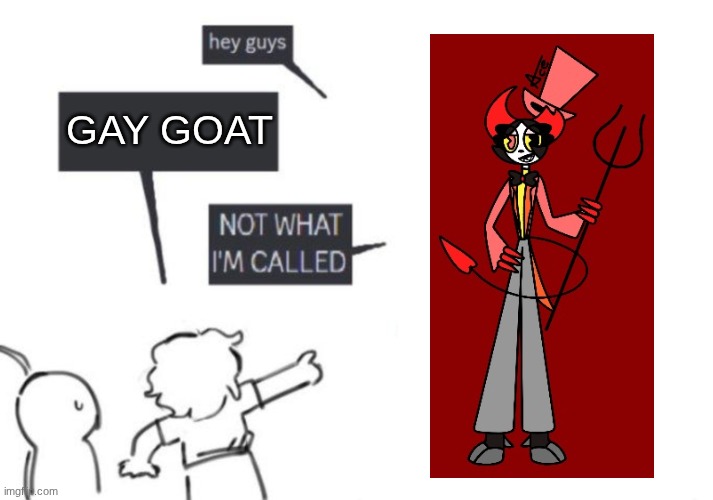 Oh Lucie... | GAY GOAT | image tagged in hey guys - not what i'm called,ocs,lucifer | made w/ Imgflip meme maker