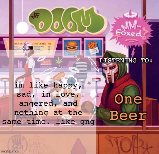 foxed MM FOOD temp | im like happy, sad, in love, angered, and nothing at the same time. like gng; One Beer | image tagged in foxed mm food temp | made w/ Imgflip meme maker