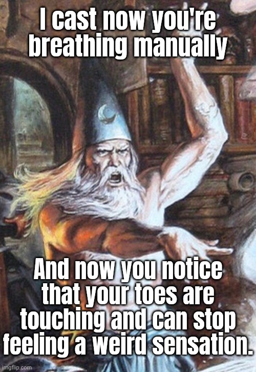 Zap! | I cast now you're breathing manually; And now you notice that your toes are touching and can stop feeling a weird sensation. | image tagged in i cast | made w/ Imgflip meme maker