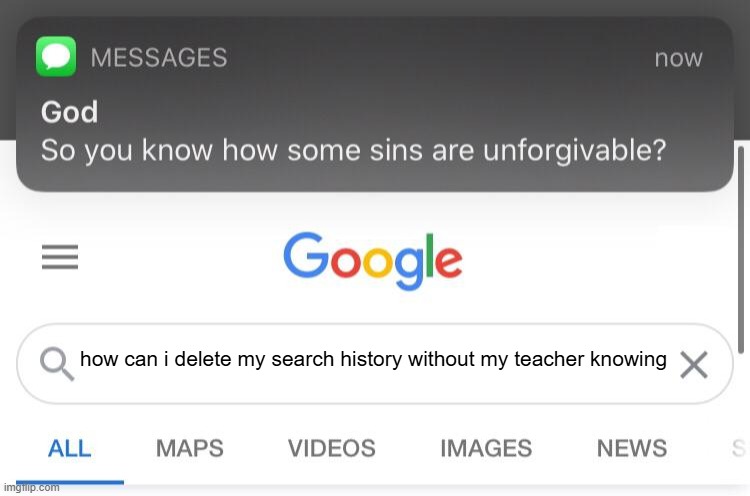 so many games in that search history of yours | how can i delete my search history without my teacher knowing | image tagged in so you know how some sins are unforgivable | made w/ Imgflip meme maker