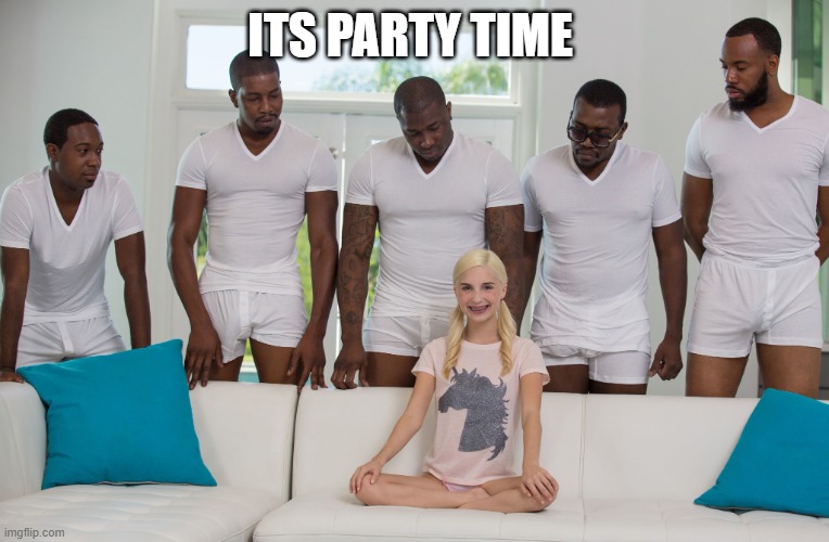5 black guys and blonde | ITS PARTY TIME | image tagged in 5 black guys and blonde | made w/ Imgflip meme maker