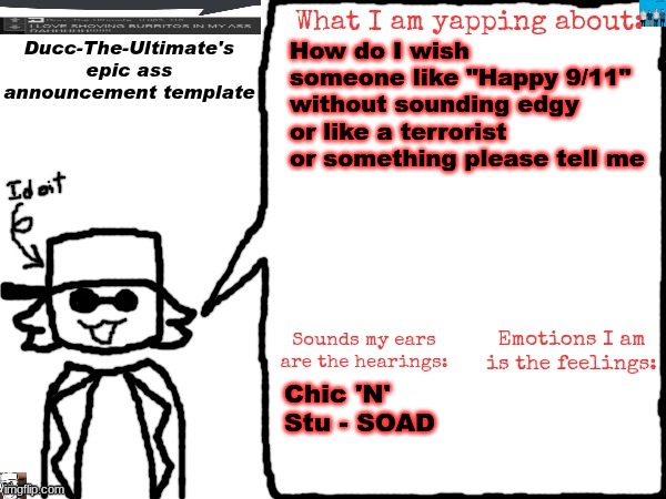 No like genuinely how do I wish someone well on 9/11 | How do I wish someone like "Happy 9/11" without sounding edgy or like a terrorist or something please tell me; Chic 'N' Stu - SOAD | image tagged in ducc-the-ultimate's epic ass announcement template | made w/ Imgflip meme maker