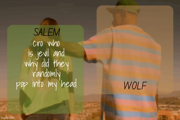 moons and foxed - salem n wolf temp | cro who is jevil and why did they randomly pop into my head | image tagged in moons and foxed - salem n wolf temp | made w/ Imgflip meme maker