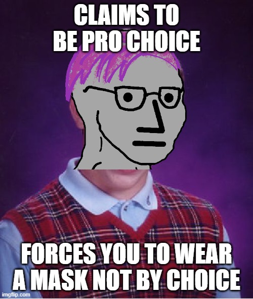 where is my choice | CLAIMS TO BE PRO CHOICE; FORCES YOU TO WEAR A MASK NOT BY CHOICE | image tagged in memes,bad luck brian,covid-19 | made w/ Imgflip meme maker