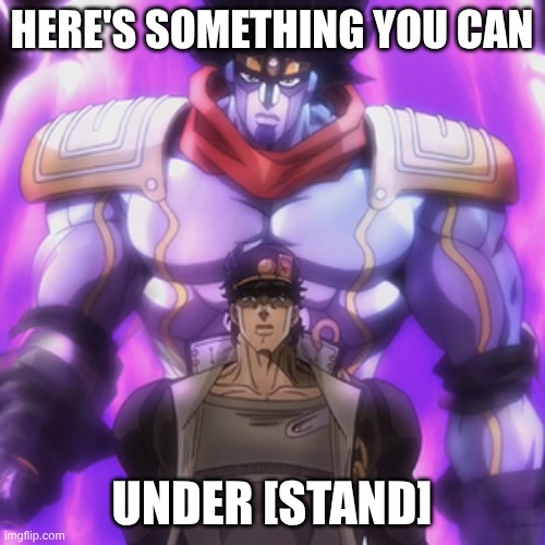 Jotaro star platinum | HERE'S SOMETHING YOU CAN UNDER [STAND] | image tagged in jotaro star platinum | made w/ Imgflip meme maker
