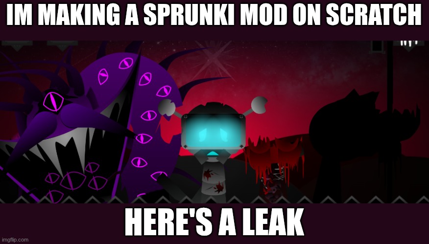 my scratch username is JevinTheOne | IM MAKING A SPRUNKI MOD ON SCRATCH; HERE'S A LEAK | image tagged in sprunki | made w/ Imgflip meme maker