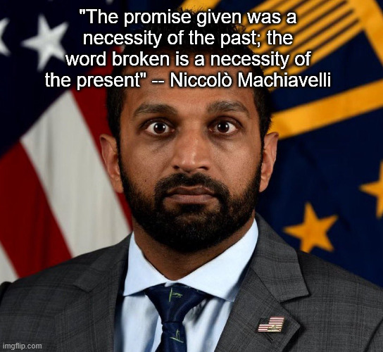 "Same as it ever was" -- David Byrne | "The promise given was a necessity of the past; the word broken is a necessity of the present" -- Niccolò Machiavelli | image tagged in kash patel fbi director | made w/ Imgflip meme maker