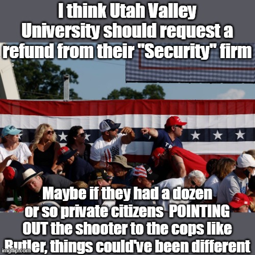 If you see something, say something, tell them to put down the doughnut | I think Utah Valley University should request a refund from their "Security" firm; Maybe if they had a dozen or so private citizens  POINTING OUT the shooter to the cops like Butler, things could've been different | image tagged in utah security firm failure meme | made w/ Imgflip meme maker