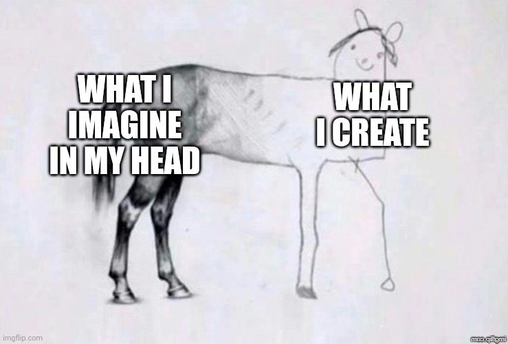 Image title | WHAT I IMAGINE IN MY HEAD; WHAT I CREATE | image tagged in horse drawing | made w/ Imgflip meme maker