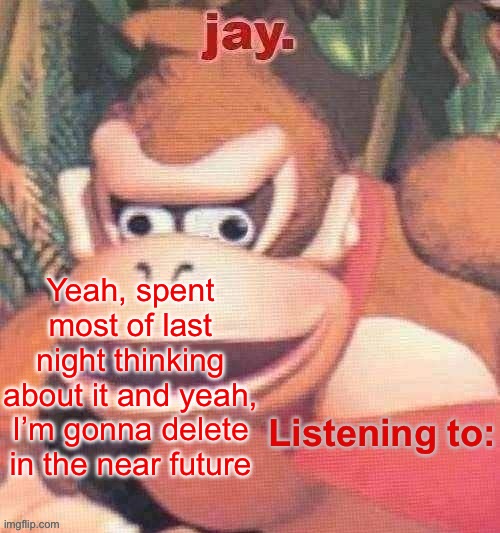 I don’t like it here, don’t like the people here, most the people I did like are gone, this place isn’t funny anymore, why stay? | Yeah, spent most of last night thinking about it and yeah, I’m gonna delete in the near future | image tagged in jay updated temp | made w/ Imgflip meme maker