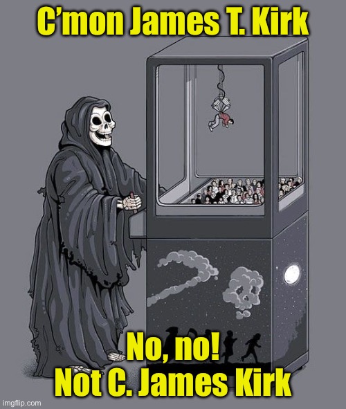 Rest in peace Charlie Kirk | C’mon James T. Kirk; No, no!
Not C. James Kirk | image tagged in grim reaper claw machine,kirk,captain kirk | made w/ Imgflip meme maker