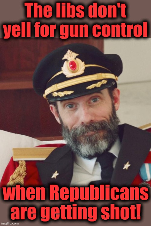 Kinda odd, that... | The libs don't yell for gun control; when Republicans are getting shot! | image tagged in captain obvious,memes,gun control,democrats,charlie kirk,hypocrisy | made w/ Imgflip meme maker