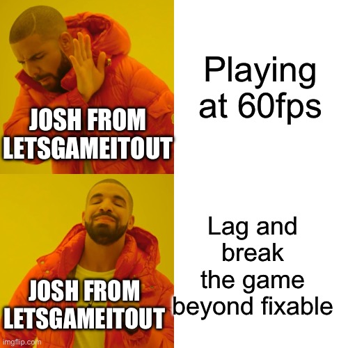 Playing at 60fps Lag and break the game beyond fixable JOSH FROM LETSGAMEITOUT JOSH FROM LETSGAMEITOUT | image tagged in memes,drake hotline bling | made w/ Imgflip meme maker