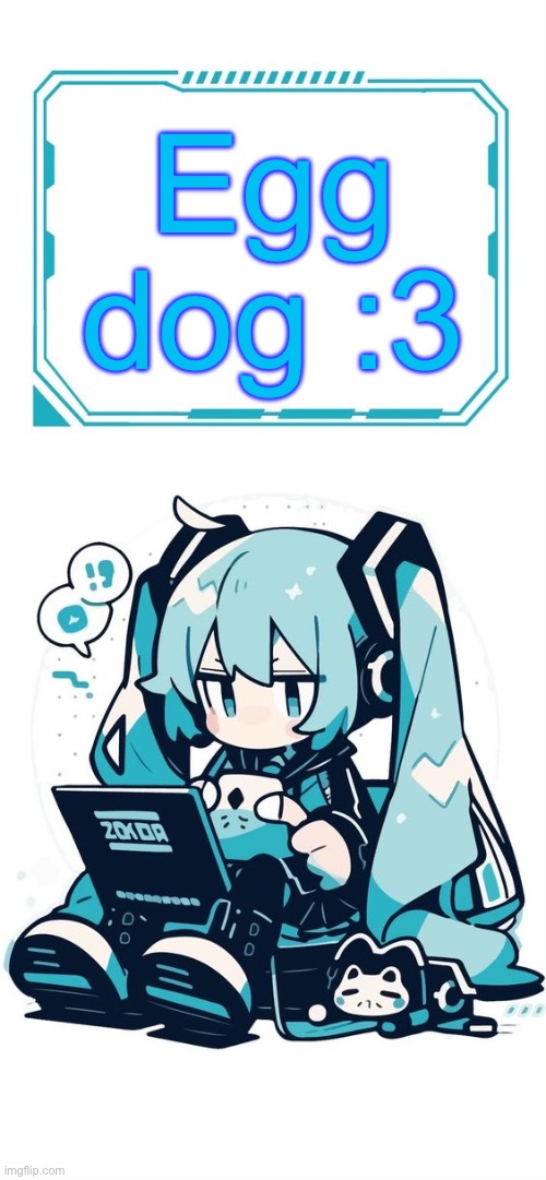 Hatsune Miku | Egg dog :3 | image tagged in hatsune miku | made w/ Imgflip meme maker