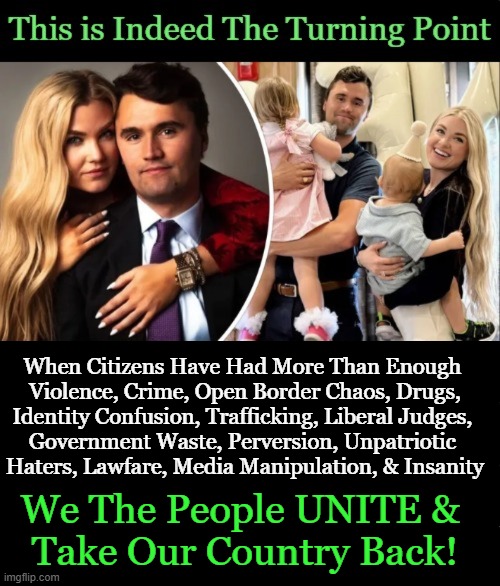 You Will Not Have Died in Vain, Charlie | When Citizens Have Had More Than Enough 
Violence, Crime, Open Border Chaos, Drugs,
Identity Confusion, Trafficking, Liberal Judges, 
Government Waste, Perversion, Unpatriotic 
Haters, Lawfare, Media Manipulation, & Insanity; We The People UNITE & 
Take Our Country Back! | image tagged in good vs evil,america,parallel universe,enemies,we the people,liberals vs conservatives | made w/ Imgflip meme maker
