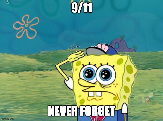 Never forget 9/11 | 9/11; NEVER FORGET | image tagged in spongebob salute,9/11 | made w/ Imgflip meme maker