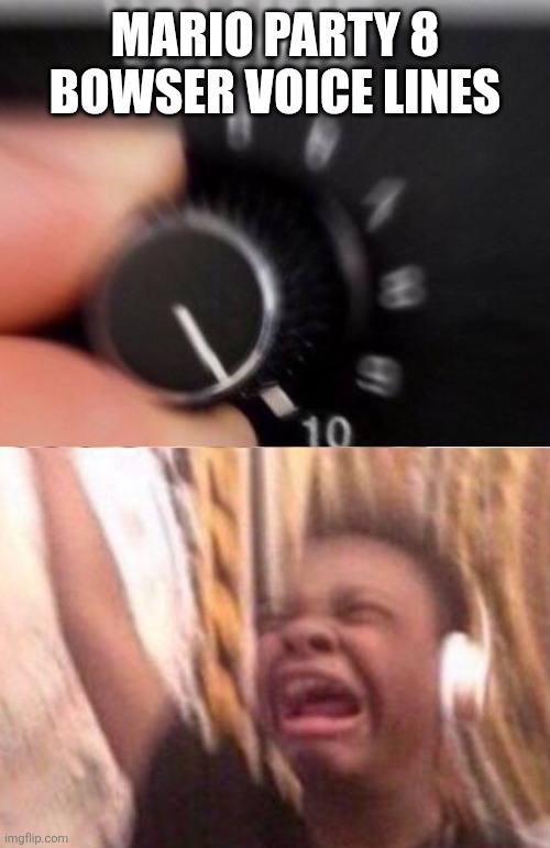 Turn up the volume | MARIO PARTY 8 BOWSER VOICE LINES | image tagged in turn up the volume | made w/ Imgflip meme maker