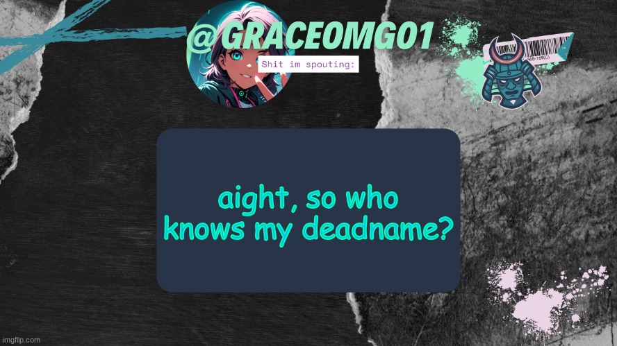 Grace Temp v4 | aight, so who knows my deadname? | image tagged in grace temp v4 | made w/ Imgflip meme maker