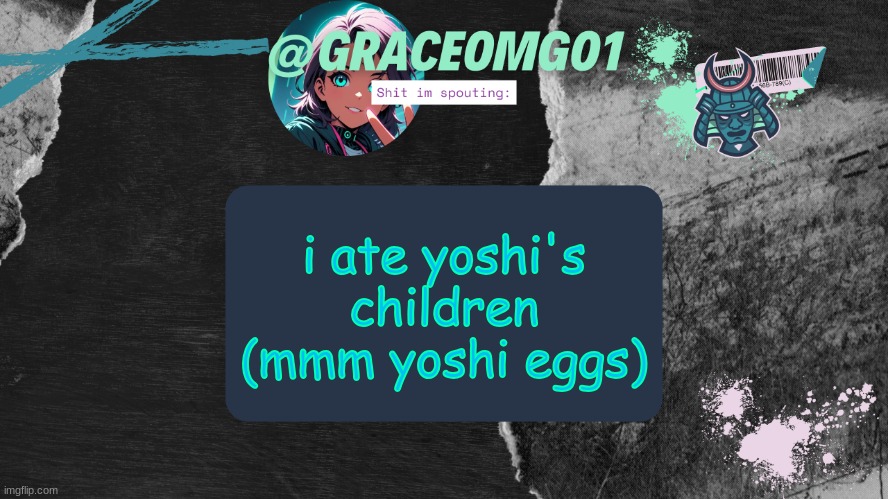 Grace Temp v4 | i ate yoshi's children (mmm yoshi eggs) | image tagged in grace temp v4 | made w/ Imgflip meme maker
