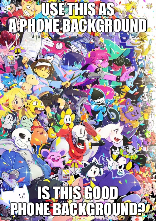 Awesome poster | USE THIS AS A PHONE BACKGROUND IS THIS GOOD PHONE BACKGROUND? | image tagged in awesome poster | made w/ Imgflip meme maker