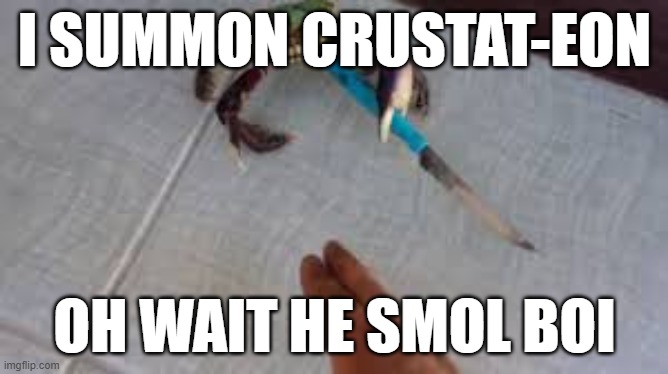 stabbo the crabbo | I SUMMON CRUSTAT-EON; OH WAIT HE SMOL BOI | image tagged in stabbo the crabbo | made w/ Imgflip meme maker