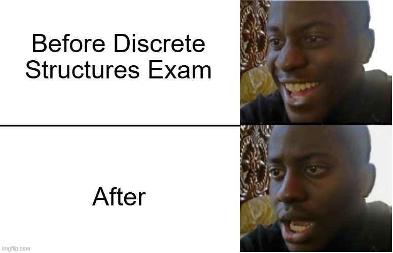 NextTime | Before Discrete Structures Exam; After | image tagged in disappointed black guy | made w/ Imgflip meme maker