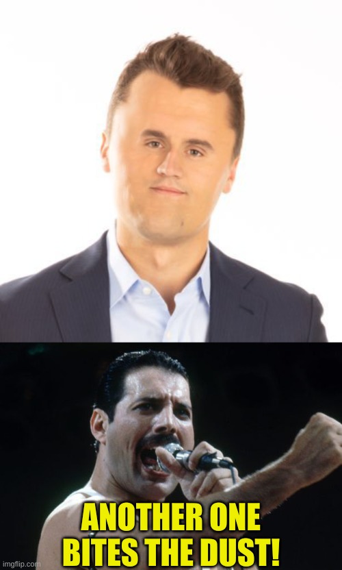 And another one gone, and another one goneAnother one bites the dust | ANOTHER ONE BITES THE DUST! | image tagged in little face charlie kirk,freddie mercury | made w/ Imgflip meme maker