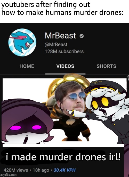 MrBeast thumbnail template | youtubers after finding out how to make humans murder drones:; i made murder drones irl! | image tagged in mrbeast thumbnail template | made w/ Imgflip meme maker