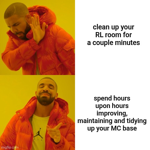 Drake Hotline Bling Meme | spend hours upon hours improving, maintaining and tidying up your MC base clean up your RL room for a couple minutes | image tagged in memes,drake hotline bling | made w/ Imgflip meme maker