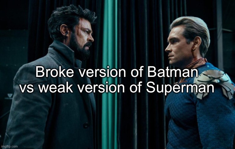 Butcher is more like the Punisher but yeah | Broke version of Batman vs weak version of Superman | made w/ Imgflip meme maker