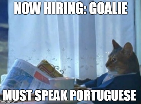 I Should Buy A Boat Cat Meme | NOW HIRING: GOALIE MUST SPEAK PORTUGUESE | image tagged in memes,i should buy a boat cat | made w/ Imgflip meme maker