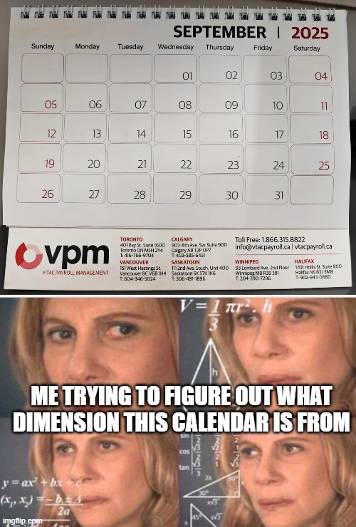 Bad Calendar | ME TRYING TO FIGURE OUT WHAT DIMENSION THIS CALENDAR IS FROM | image tagged in math lady/confused lady | made w/ Imgflip meme maker
