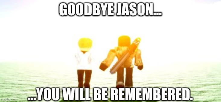 As a Jason main, this really hit hard. F in chat for our boy. | GOODBYE JASON... ...YOU WILL BE REMEMBERED. | image tagged in jason voorhees,forsaken,goodbye | made w/ Imgflip meme maker