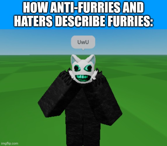 Purrsuer | HOW ANTI-FURRIES AND HATERS DESCRIBE FURRIES: | image tagged in purrsuer,anti furry | made w/ Imgflip meme maker