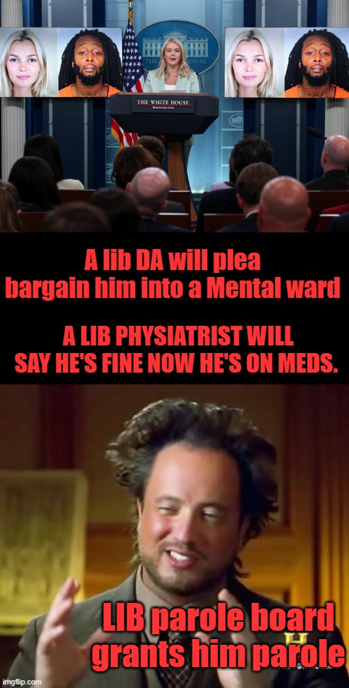 Same ole same ole | A lib DA will plea bargain him into a Mental ward; A LIB PHYSIATRIST WILL SAY HE'S FINE NOW HE'S ON MEDS. LIB parole board grants him parole | image tagged in memes,ancient aliens | made w/ Imgflip meme maker