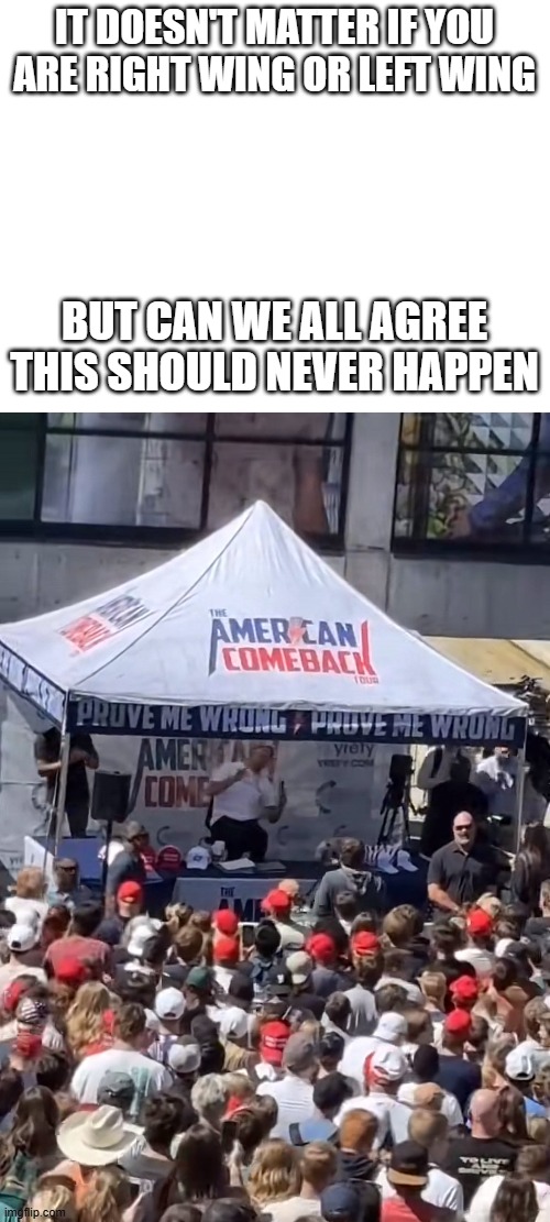 #Endpoliticalviolence | IT DOESN'T MATTER IF YOU ARE RIGHT WING OR LEFT WING; BUT CAN WE ALL AGREE THIS SHOULD NEVER HAPPEN | image tagged in charlie kirk shot,endpoliticalviolence | made w/ Imgflip meme maker
