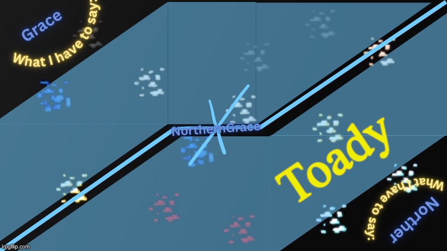 Look y‘all, I mentioned Toady, now watch her flag this for harassment | Toady | image tagged in northerngrace temp v2 | made w/ Imgflip meme maker