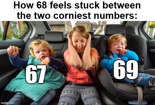 Y'all grow up with 67 I grew up with 21 | How 68 feels stuck between the two corniest numbers:; 69; 67 | image tagged in 67,69,stuck in the middle,memes | made w/ Imgflip meme maker