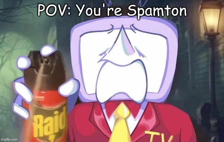 tenna raid spray meme | POV: You're Spamton | image tagged in tenna raid spray meme | made w/ Imgflip meme maker