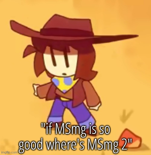 clueless | "if MSmg is so good where's MSmg 2" | image tagged in clueless | made w/ Imgflip meme maker
