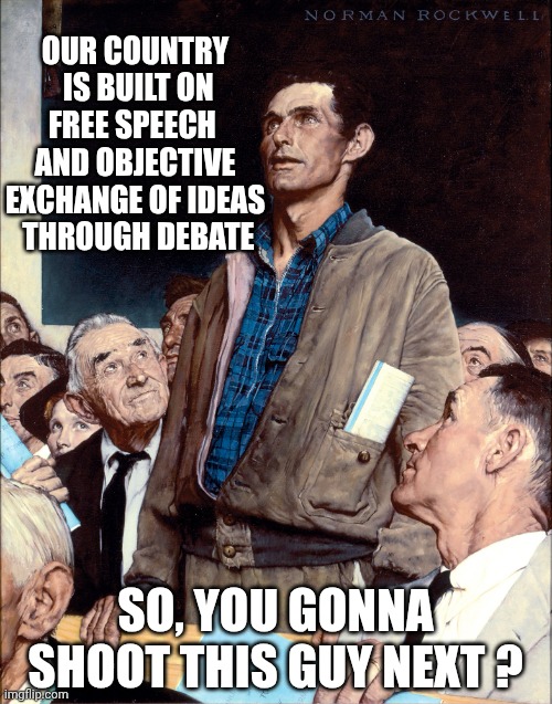 Stand up and debate freely | OUR COUNTRY
 IS BUILT ON FREE SPEECH 
AND OBJECTIVE EXCHANGE OF IDEAS
 THROUGH DEBATE; SO, YOU GONNA SHOOT THIS GUY NEXT ? | image tagged in guy standing up,leftists,antifa,liberals,america | made w/ Imgflip meme maker